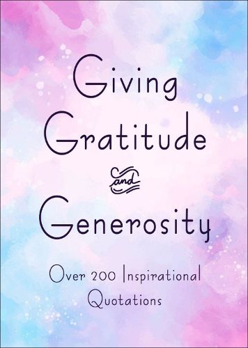 Giving, Gratitude & Generosity: Over 200 Inspirational Quotations
