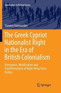 Cover image for The Greek Cypriot Nationalist Right in the Era of British Colonialism: Emergence, Mobilisation and Transformations of Right-Wing Party Politics