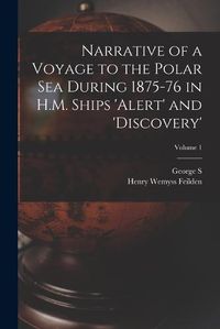 Cover image for Narrative of a Voyage to the Polar Sea During 1875-76 in H.M. Ships 'Alert' and 'Discovery'; Volume 1