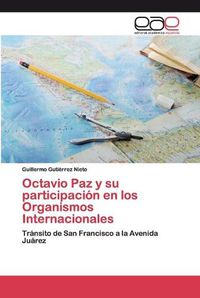Cover image for Octavio Paz y su participacion en los Organismos Internacionales