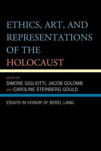 Ethics, Art, and Representations of the Holocaust: Essays in Honor of Berel Lang