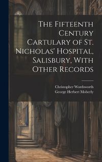 Cover image for The Fifteenth Century Cartulary of St. Nicholas' Hospital, Salisbury, With Other Records