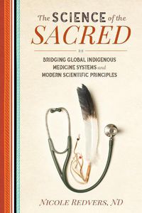 Cover image for Science of the Sacred: Bridging Global Indigenous Medicine Systems and Modern Scientific Principles