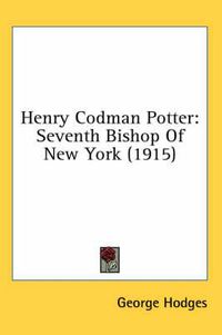 Cover image for Henry Codman Potter: Seventh Bishop of New York (1915)