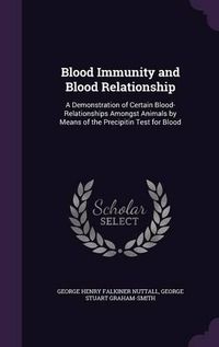 Cover image for Blood Immunity and Blood Relationship: A Demonstration of Certain Blood-Relationships Amongst Animals by Means of the Precipitin Test for Blood