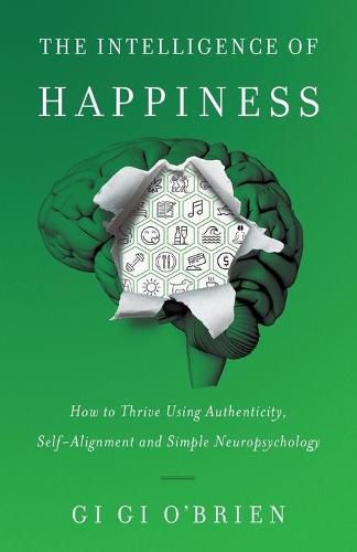 Cover image for The Intelligence of Happiness: How to Thrive Using Authenticity, Self-Alignment and Simple Neuropsychology