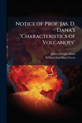 Cover image for Notice of Prof. Jas. D. Dana's  Characteristics of Volcanoes