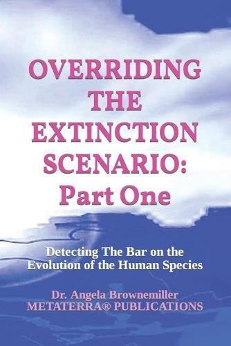 Overriding the Extinction Scenario: Part One: Detecting The Bar on the Evolution of the Human Species