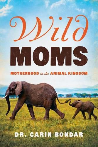 Cover image for Wild Moms: Motherhood in the Animal Kingdom