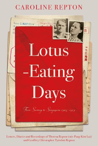 Cover image for Lotus-Eating Days: From Surrey to Singapore 1923-1959: Letters, Diaries and Recordings of Theresa Repton (nee Pang Kim Lui) and Geoffrey Christopher Tyrwhitt Repton