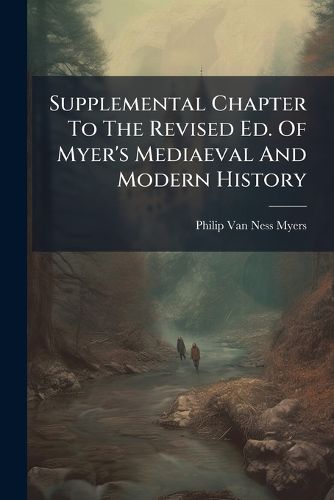 Cover image for Supplemental Chapter To The Revised Ed. Of Myer's Mediaeval And Modern History