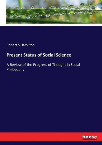 Present Status of Social Science: A Review of the Progress of Thought in Social Philosophy