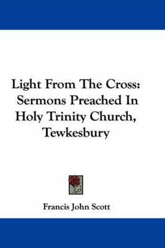 Cover image for Light from the Cross: Sermons Preached in Holy Trinity Church, Tewkesbury