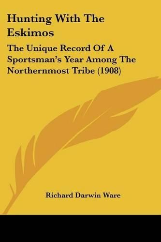 Cover image for Hunting with the Eskimos: The Unique Record of a Sportsman's Year Among the Northernmost Tribe (1908)