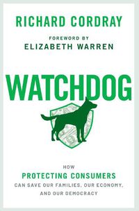 Cover image for Watchdog: How Protecting Consumers Can Save Our Families, Our Economy, and Our Democracy