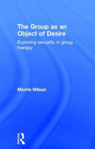 Cover image for The Group as an Object of Desire: Exploring Sexuality in Group Therapy