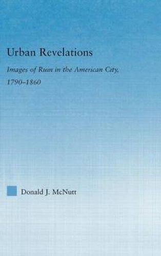 Cover image for Urban Revelations: Cities, Homes, and Other Ruins in American Literature, 1790-1860