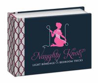 Cover image for Naughty Knots: Light Bondage and Bedroom Tricks