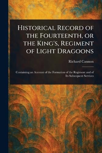 Cover image for Historical Record of the Fourteenth, or the King's, Regiment of Light Dragoons