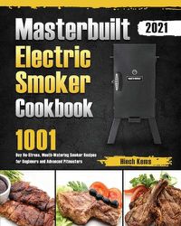 Cover image for Masterbuilt Electric Smoker Cookbook 2021: 1001-Day No-Stress, Mouth-Watering Smoker Recipes for Beginners and Advanced Pitmasters