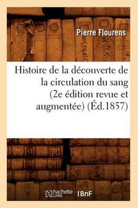 Cover image for Histoire de la Decouverte de la Circulation Du Sang (2e Edition Revue Et Augmentee) (Ed.1857)