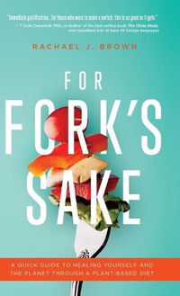 Cover image for For Fork's Sake: A Quick Guide to Healing Yourself and the Planet Through a Plant-Based Diet