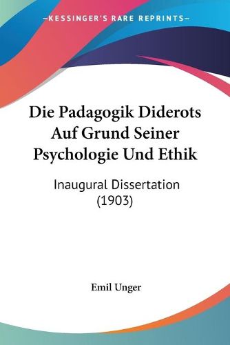 Cover image for Die Padagogik Diderots Auf Grund Seiner Psychologie Und Ethik: Inaugural Dissertation (1903)