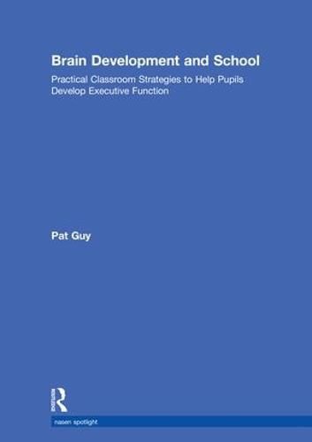 Brain Development and School: Practical Classroom Strategies to Help Pupils Develop Executive Function