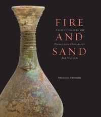 Cover image for Fire and Sand: Ancient Glass in the Princeton University Art Museum