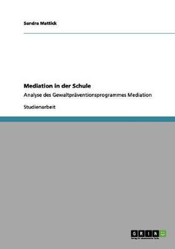 Cover image for Mediation in der Schule: Analyse des Gewaltpraventionsprogrammes Mediation