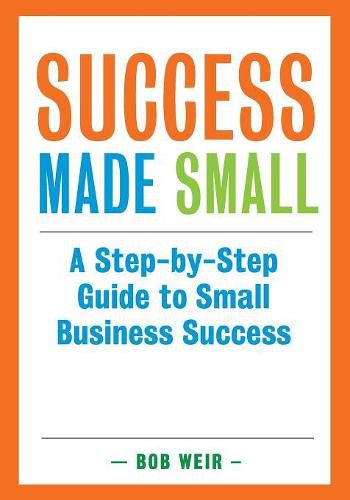 Cover image for Success Made Small: A Step-by-Step Guide to Small Business Success