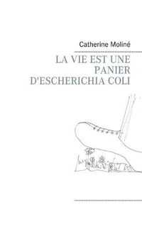 Cover image for La Vie Est Une Panier d'Escherichia Coli