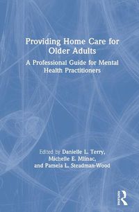 Cover image for Providing Home Care for Older Adults: A Professional Guide for Mental Health Practitioners