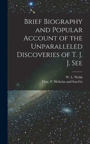 Cover image for Brief Biography and Popular Account of the Unparalleled Discoveries of T. J. J. See