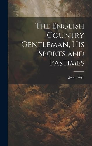 The English Country Gentleman, His Sports and Pastimes