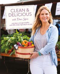 Cover image for Clean & Delicious: Eat Clean, Get Healthy, and Lose Weight with 100 Whole-Ingredient Recipes