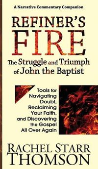 Cover image for Refiner's Fire: The Struggle and Triumph of John the Baptist: Tools for Navigating Doubt, Reclaiming Faith, and Discovering the Gospel All Over Again