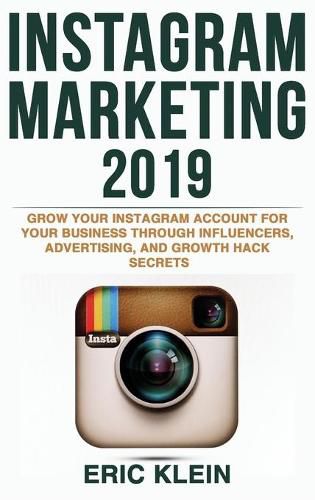 Cover image for Instagram Marketing 2019: Grow Your Instagram Account for Your Business Through Influencers, Advertising, and Growth Hack Secrets