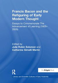 Cover image for Francis Bacon and the Refiguring of Early Modern Thought: Essays to Commemorate The Advancement of Learning (1605-2005)