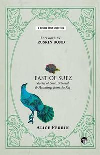 Cover image for East of Suez: Stories of Love, Betrayal and Haunting from the Raj