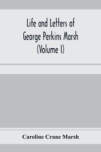 Cover image for Life and letters of George Perkins Marsh (Volume I)