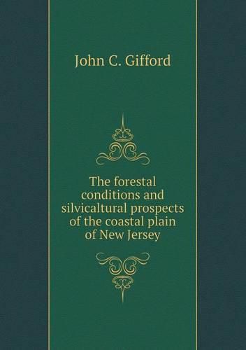 The forestal conditions and silvicaltural prospects of the coastal plain of New Jersey