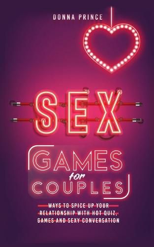 Cover image for Sex Games for Couples: Ways to Spice up your Relationship with Hot Quiz, Games and Sexy Conversation