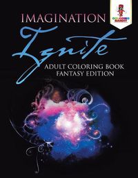 Cover image for Imagination Ignite: Adult Coloring Book Fantasy Edition