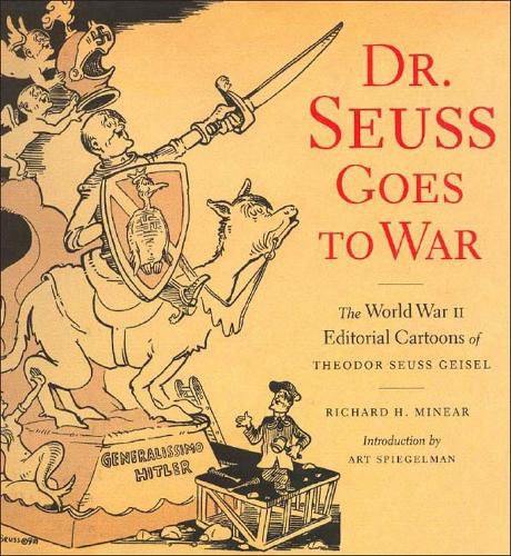 Dr Suess Goes To War: The World War II Editorial Cartoons of Theodor Seuss Geisel