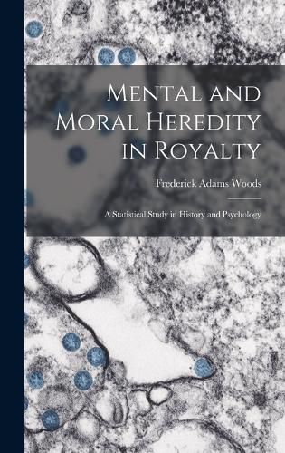 Cover image for Mental and Moral Heredity in Royalty; a Statistical Study in History and Psychology