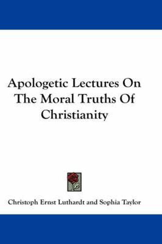 Cover image for Apologetic Lectures on the Moral Truths of Christianity