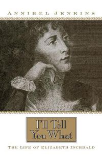 Cover image for I'll Tell You What: The Life of Elizabeth Inchbald