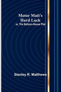 Cover image for Motor Matt's Hard Luck; or, The Balloon-House Plot