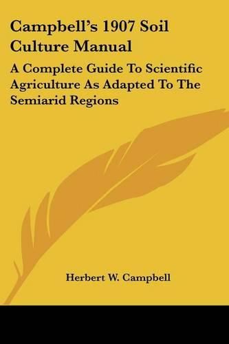 Cover image for Campbell's 1907 Soil Culture Manual: A Complete Guide to Scientific Agriculture as Adapted to the Semiarid Regions